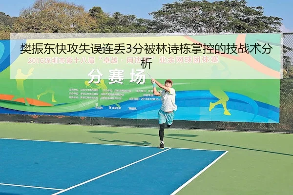 樊振东快攻失误连丢3分被林诗栋掌控的技战术分析